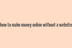 how to make money online without a website