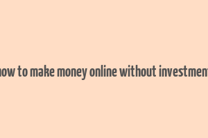 how to make money online without investment