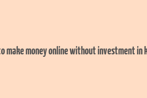 how to make money online without investment in kerala