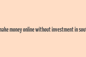 how to make money online without investment in south africa