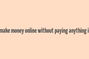 how to make money online without paying anything in kenya