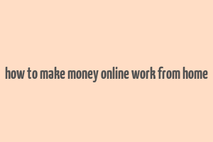 how to make money online work from home