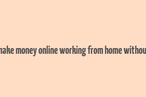 how to make money online working from home without paying