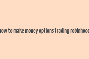 how to make money options trading robinhood