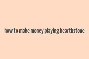 how to make money playing hearthstone