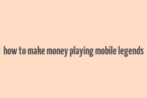 how to make money playing mobile legends