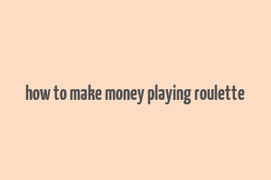 how to make money playing roulette