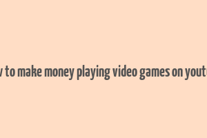 how to make money playing video games on youtube