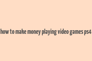 how to make money playing video games ps4