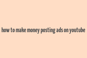 how to make money posting ads on youtube