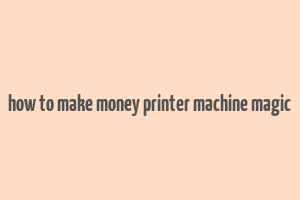 how to make money printer machine magic