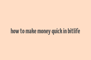 how to make money quick in bitlife