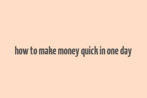 how to make money quick in one day