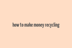 how to make money recycling