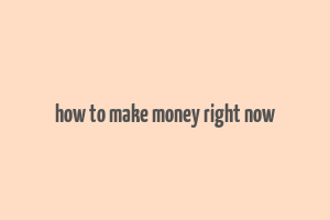 how to make money right now