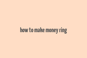 how to make money ring