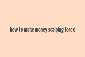 how to make money scalping forex