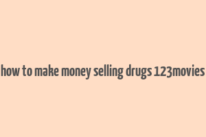 how to make money selling drugs 123movies