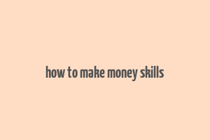 how to make money skills