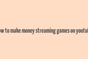 how to make money streaming games on youtube