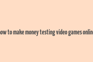 how to make money testing video games online