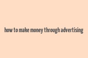 how to make money through advertising