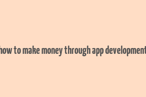 how to make money through app development