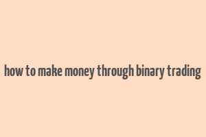 how to make money through binary trading