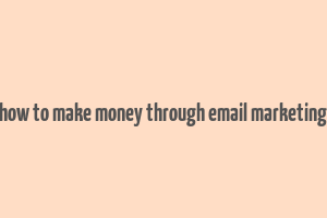 how to make money through email marketing