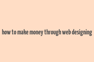 how to make money through web designing