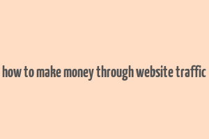 how to make money through website traffic