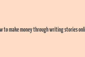 how to make money through writing stories online