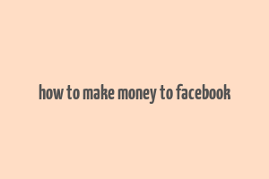 how to make money to facebook