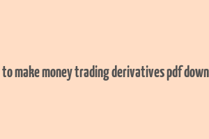 how to make money trading derivatives pdf download