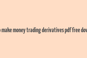 how to make money trading derivatives pdf free download