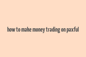 how to make money trading on paxful