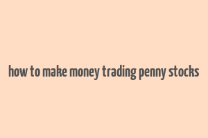 how to make money trading penny stocks