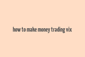 how to make money trading vix