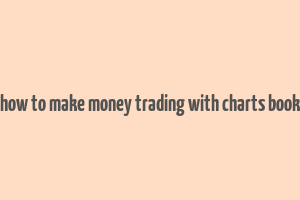 how to make money trading with charts book