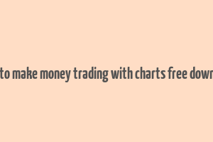 how to make money trading with charts free download