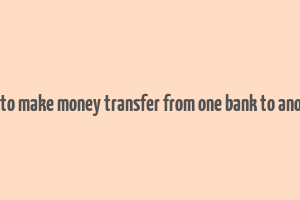 how to make money transfer from one bank to another