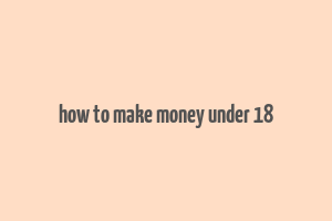 how to make money under 18