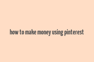 how to make money using pinterest