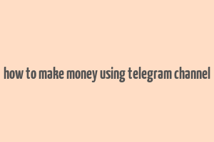 how to make money using telegram channel