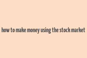 how to make money using the stock market