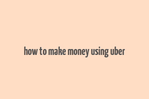 how to make money using uber