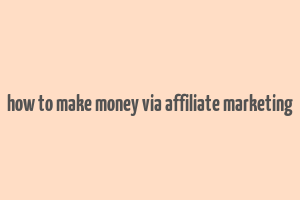 how to make money via affiliate marketing