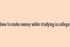 how to make money while studying in college