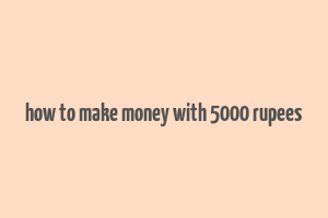 how to make money with 5000 rupees