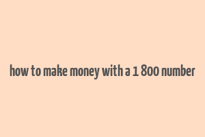 how to make money with a 1 800 number